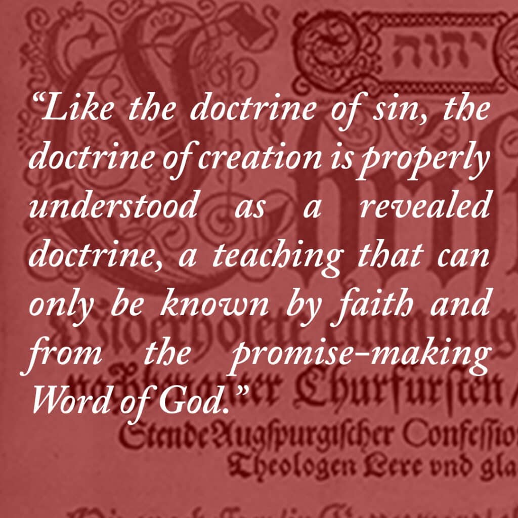 “Like the doctrine of sin, the doctrine of creation is properly understood as a revealed doctrine, a teaching that can only be known by faith and from the promise-making Word of God.”